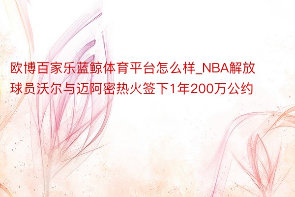 欧博百家乐蓝鲸体育平台怎么样_NBA解放球员沃尔与迈阿密热火签下1年200万公约