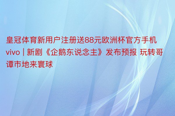 皇冠体育新用户注册送88元欧洲杯官方手机vivo | 新剧《企鹅东说念主》发布预报 玩转哥谭市地来寰球