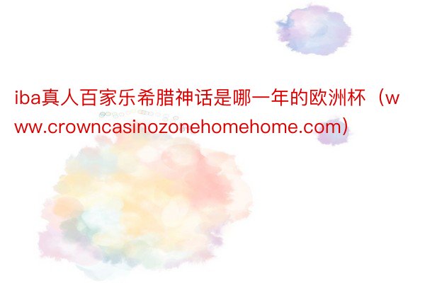 iba真人百家乐希腊神话是哪一年的欧洲杯（www.crowncasinozonehomehome.com）