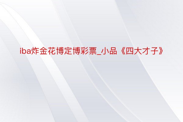 iba炸金花博定博彩票_小品《四大才子》
